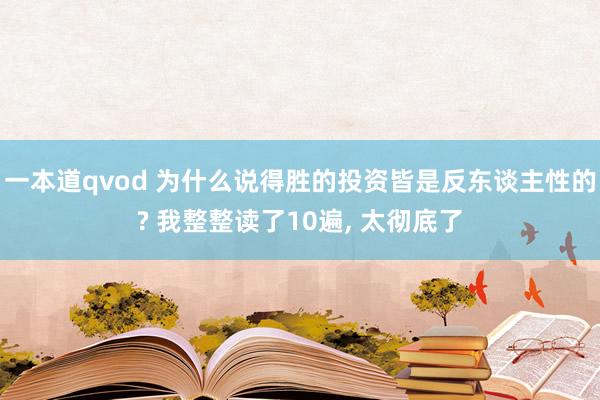 一本道qvod 为什么说得胜的投资皆是反东谈主性的? 我整整读了10遍， 太彻底了