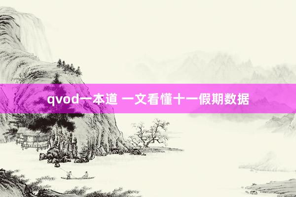 qvod一本道 一文看懂十一假期数据