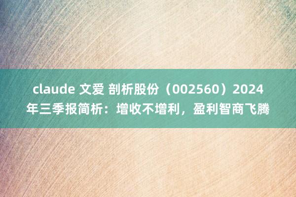 claude 文爱 剖析股份（002560）2024年三季报简析：增收不增利，盈利智商飞腾