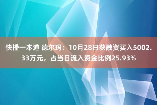 快播一本道 德尔玛：10月28日获融资买入5002.33万元，占当日流入资金比例25.93%