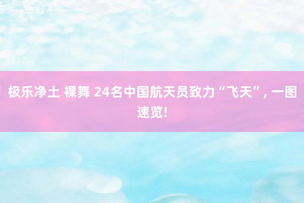 极乐净土 裸舞 24名中国航天员致力“飞天”，<a href=