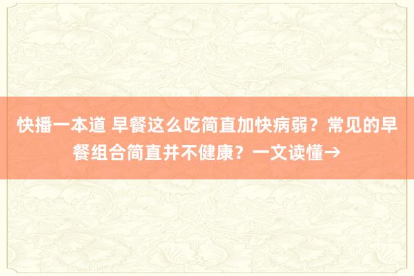 快播一本道 早餐这么吃简直加快病弱？常见的早餐组合简直并不健康？一文读懂→