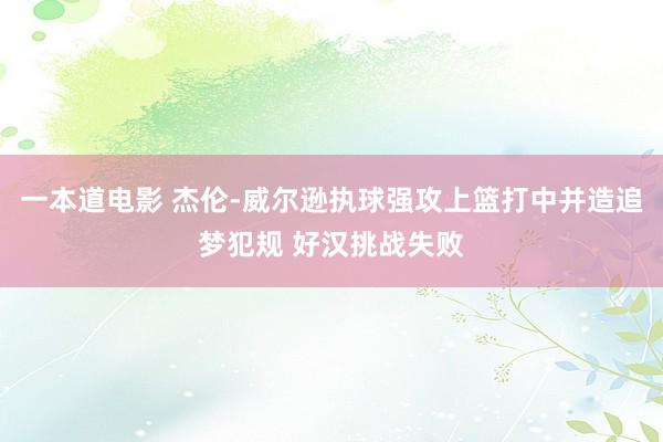 一本道电影 杰伦-威尔逊执球强攻上篮打中并造追梦犯规 好汉挑战失败