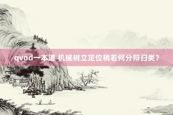 qvod一本道 机械树立定位稍若何分辩归类？