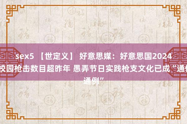 sex5 【世定义】 好意思媒：好意思国2024年校园枪击数目超昨年 愚弄节日实践枪支文化已成“通例”