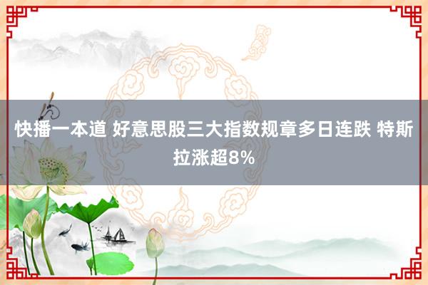 快播一本道 好意思股三大指数规章多日连跌 特斯拉涨超8%