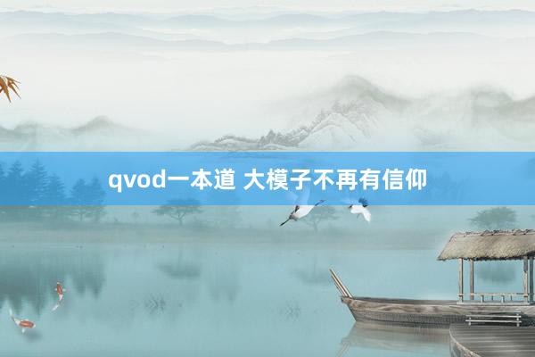 qvod一本道 大模子不再有信仰