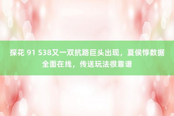探花 91 S38又一双抗路巨头出现，夏侯惇数据全面在线，传送玩法很靠谱